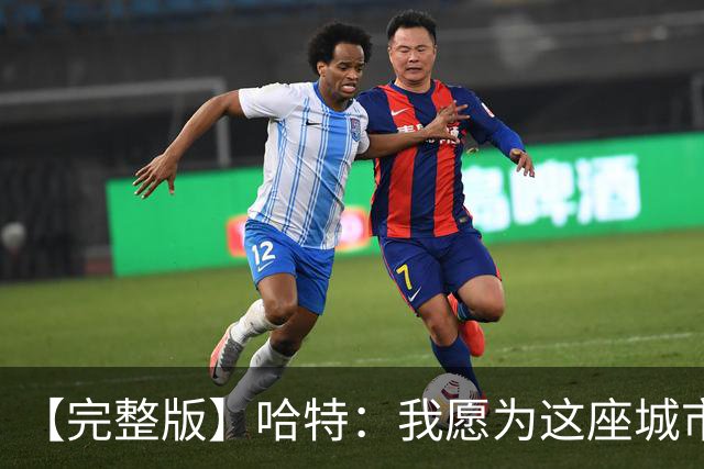 【完整版】哈特：我愿为这座城市牺牲一切 他们再也不能质疑我了