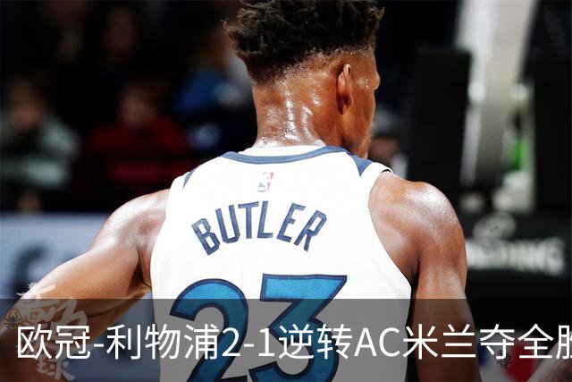 欧冠-利物浦2-1逆转AC米兰夺全胜 马竞客胜出线